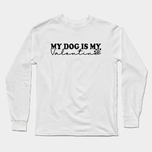 My Dog Is My Valentine Long Sleeve T-Shirt